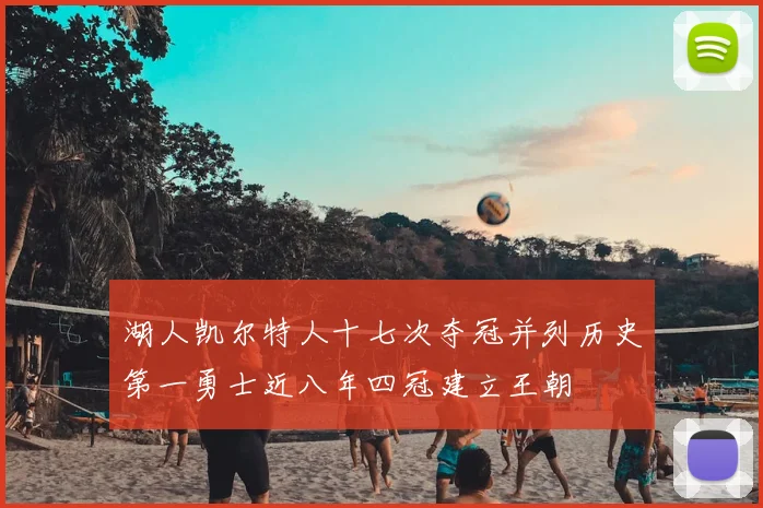 湖人凯尔特人十七次夺冠并列历史第一勇士近八年四冠建立王朝