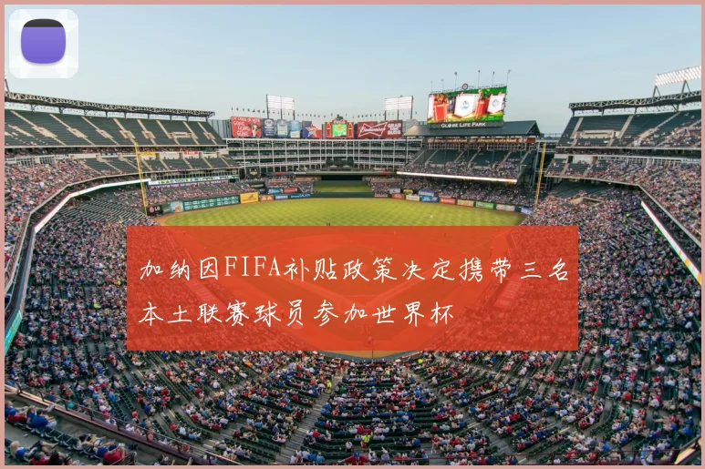 加纳因FIFA补贴政策决定携带三名本土联赛球员参加世界杯