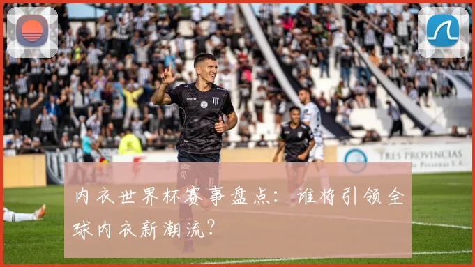 内衣世界杯赛事盘点：谁将引领全球内衣新潮流？