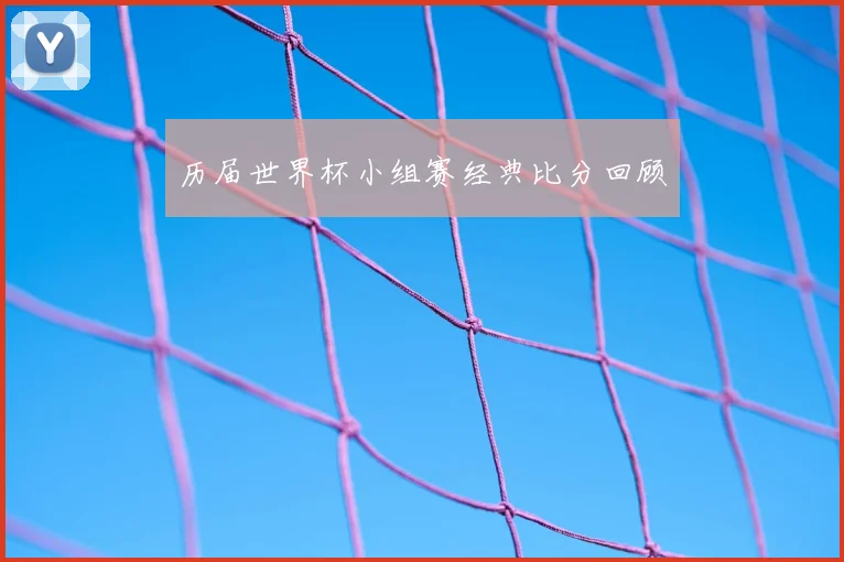 历届世界杯小组赛经典比分回顾
