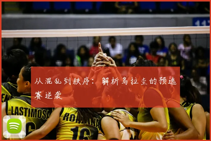 从混乱到秩序：解析乌拉圭的预选赛逆袭