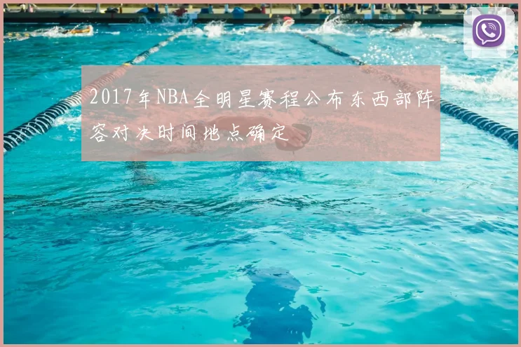 2017年NBA全明星赛程公布东西部阵容对决时间地点确定