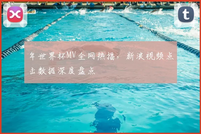 年世界杯MV全网热播，新浪视频点击数据深度盘点