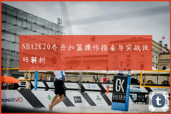 NBA2K20乔丹扣篮操作指南与实战技巧解析