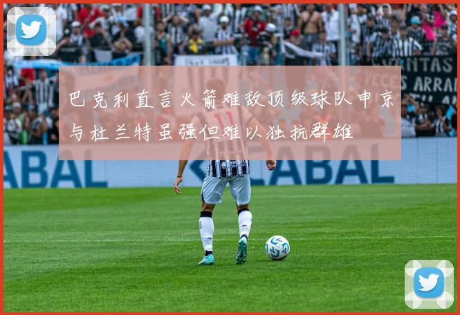 巴克利直言火箭难敌顶级球队申京与杜兰特虽强但难以独抗群雄