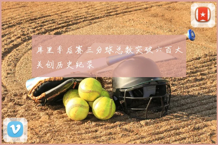 库里季后赛三分球总数突破六百大关创历史纪录