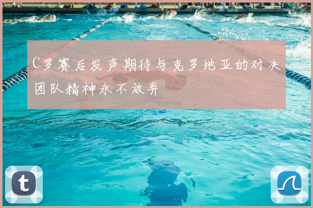 C罗赛后发声期待与克罗地亚的对决团队精神永不放弃