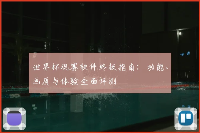 世界杯观赛软件终极指南：功能、画质与体验全面评测