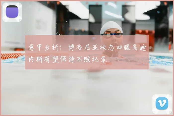 意甲分析：博洛尼亚状态回暖乌迪内斯有望保持不败纪录