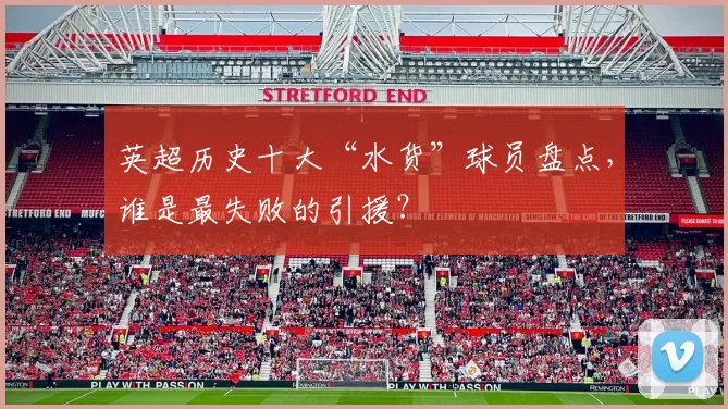 英超历史十大“水货”球员盘点,谁是最失败的引援?