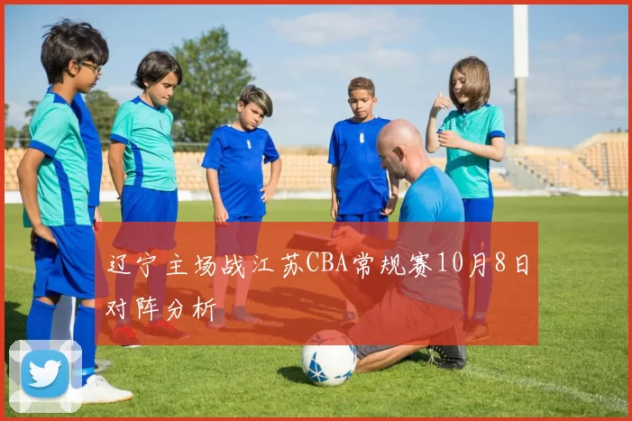 辽宁主场战江苏CBA常规赛10月8日对阵分析