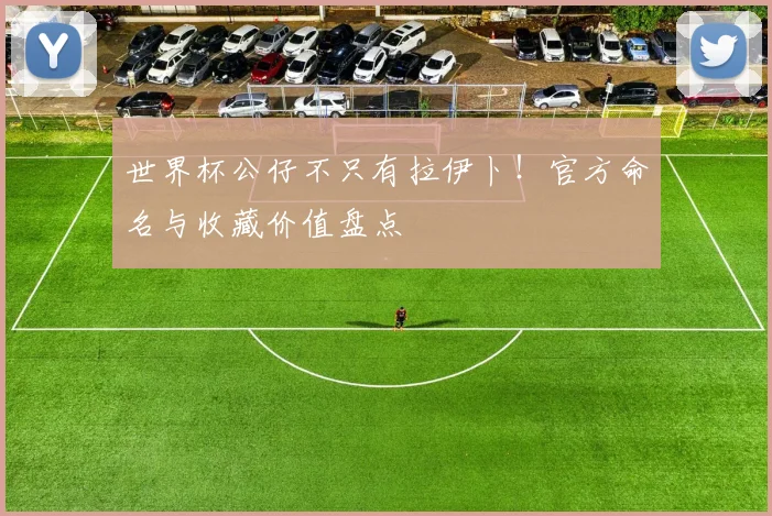 世界杯公仔不只有拉伊卜！官方命名与收藏价值盘点