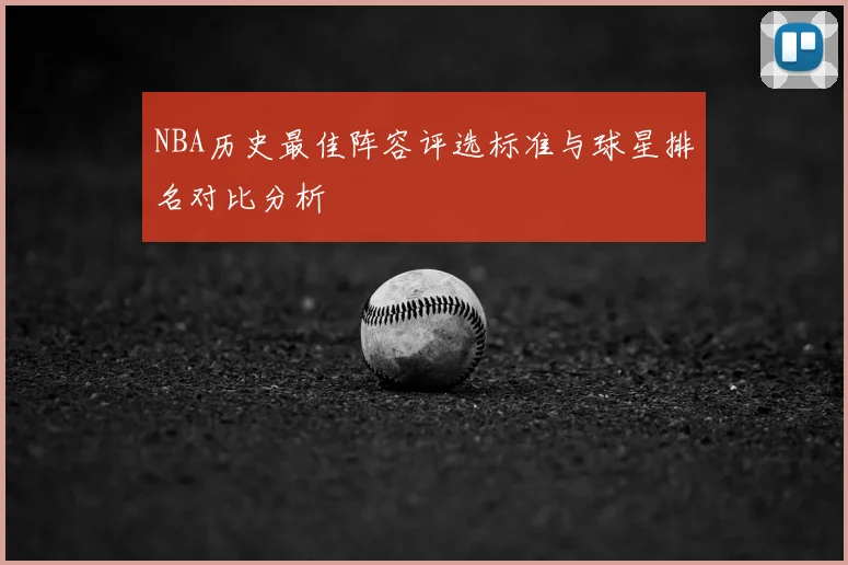 NBA历史最佳阵容评选标准与球星排名对比分析