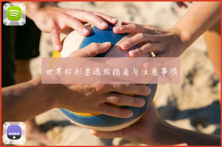 世界杯彩票选购指南与注意事项