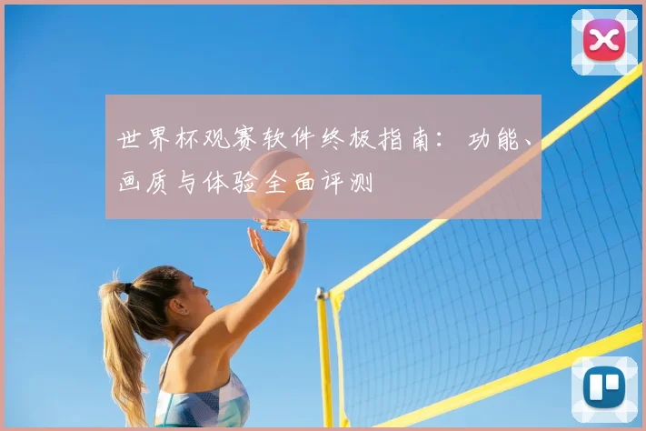 世界杯观赛软件终极指南：功能、画质与体验全面评测