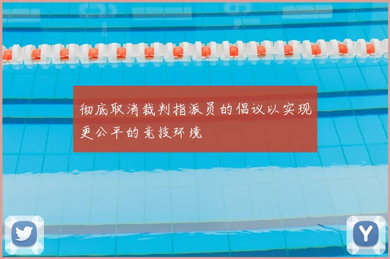 彻底取消裁判指派员的倡议以实现更公平的竞技环境